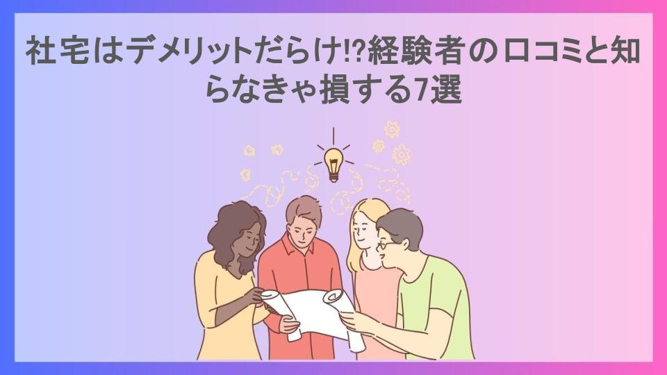 社宅はデメリットだらけ!?経験者の口コミと知らなきゃ損する7選